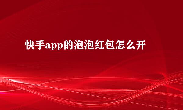 快手app的泡泡红包怎么开