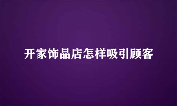 开家饰品店怎样吸引顾客