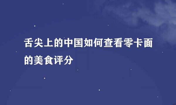 舌尖上的中国如何查看零卡面的美食评分
