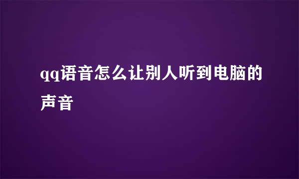 qq语音怎么让别人听到电脑的声音