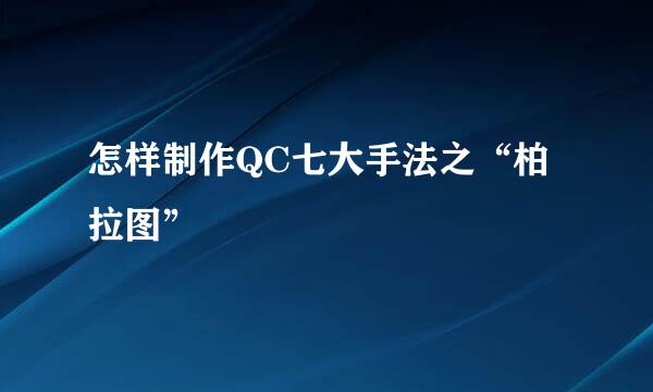怎样制作QC七大手法之“柏拉图”