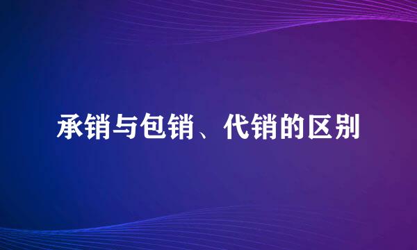 承销与包销、代销的区别
