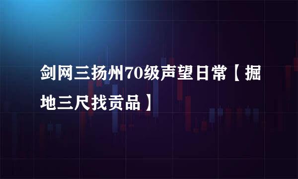 剑网三扬州70级声望日常【掘地三尺找贡品】