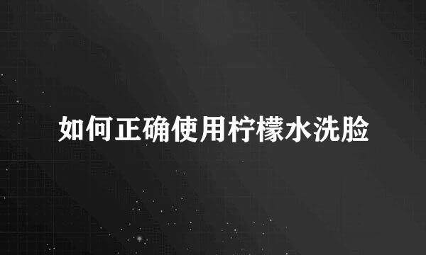 如何正确使用柠檬水洗脸