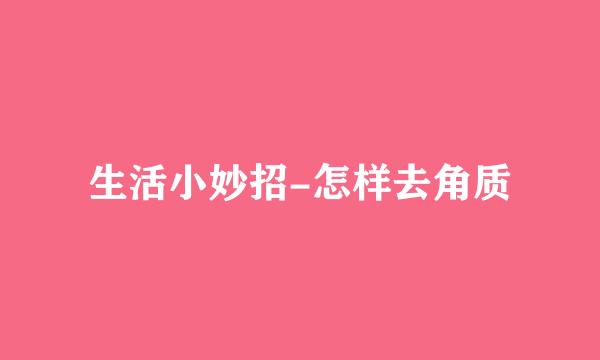 生活小妙招-怎样去角质