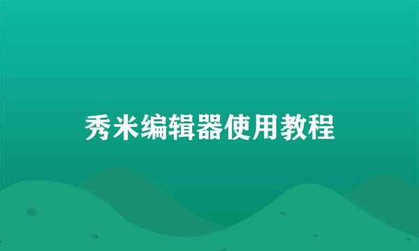秀米编辑器使用教程