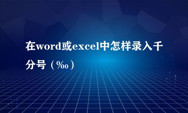 在word或excel中怎样录入千分号（‰）