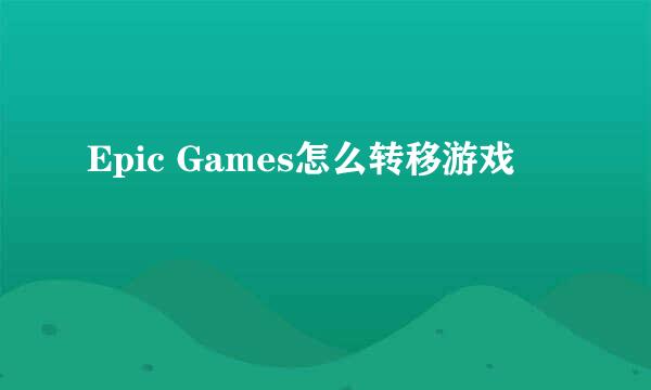 Epic Games怎么转移游戏