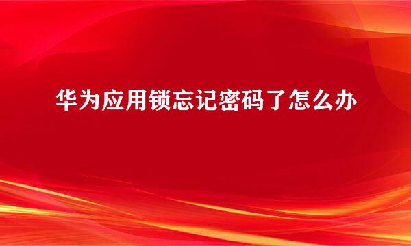 华为应用锁忘记密码了怎么办