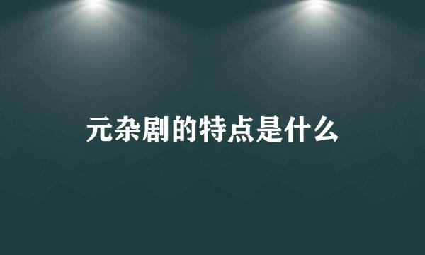 元杂剧的特点是什么