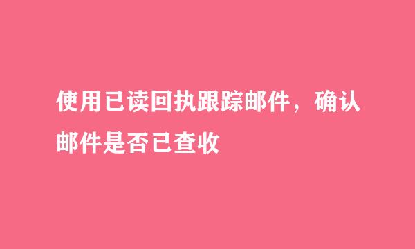 使用已读回执跟踪邮件,确认邮件是否已查收