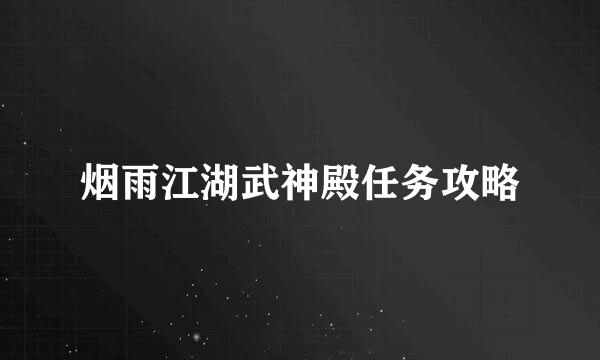 烟雨江湖武神殿任务攻略