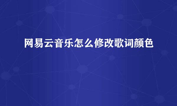 网易云音乐怎么修改歌词颜色