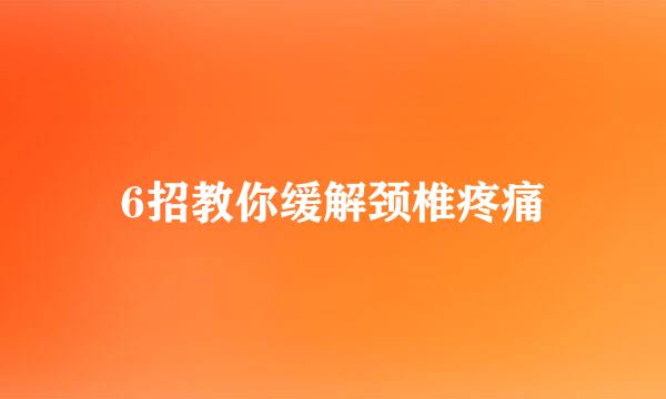 6招教你缓解颈椎疼痛