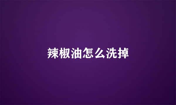 辣椒油怎么洗掉