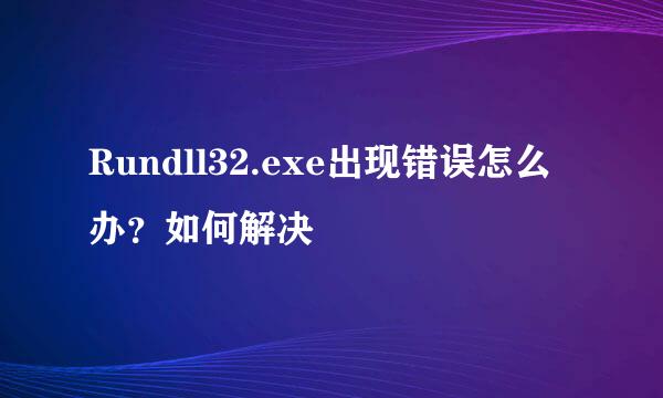 Rundll32.exe出现错误怎么办？如何解决