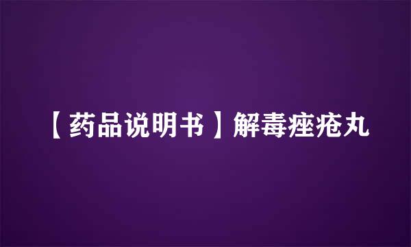 【药品说明书】解毒痤疮丸