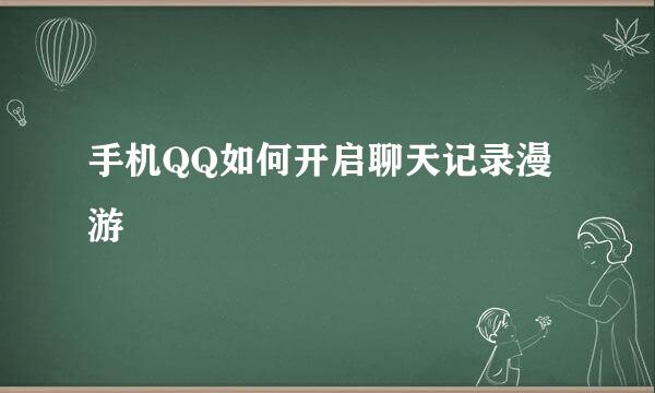 手机QQ如何开启聊天记录漫游