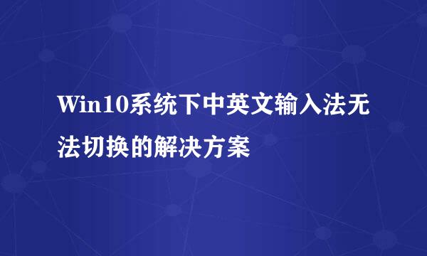 Win10系统下中英文输入法无法切换的解决方案
