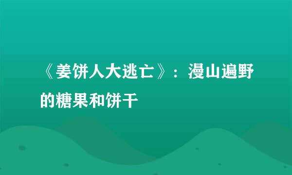 《姜饼人大逃亡》：漫山遍野的糖果和饼干