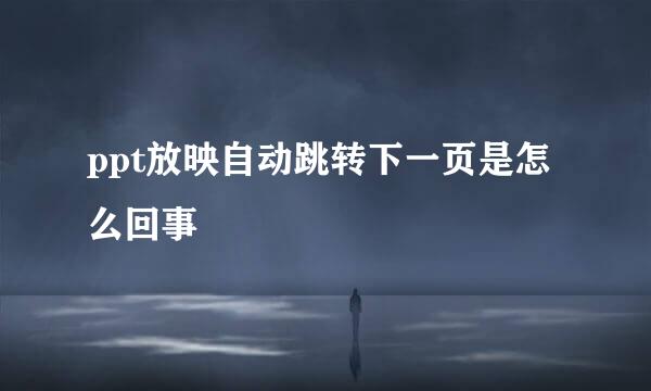 ppt放映自动跳转下一页是怎么回事