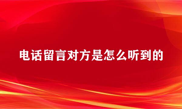 电话留言对方是怎么听到的