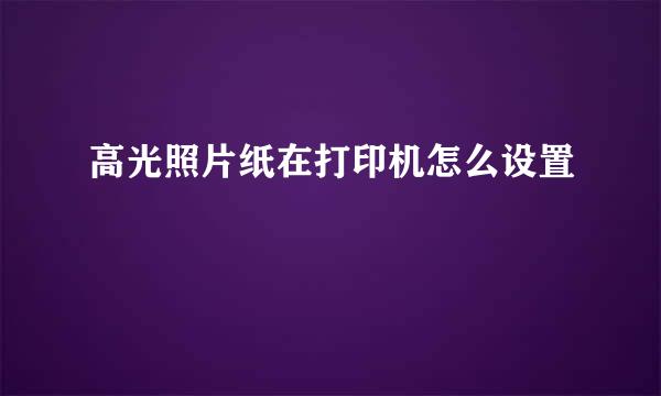 高光照片纸在打印机怎么设置