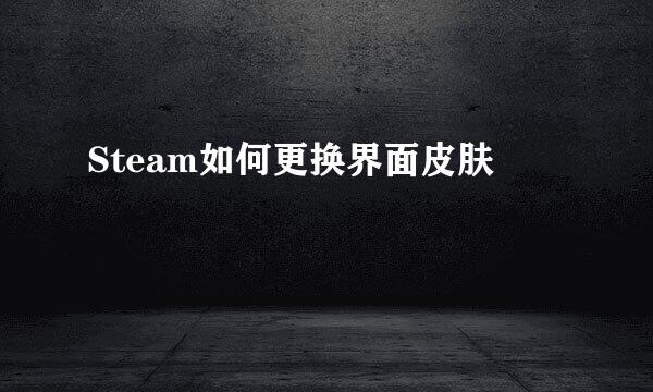 Steam如何更换界面皮肤