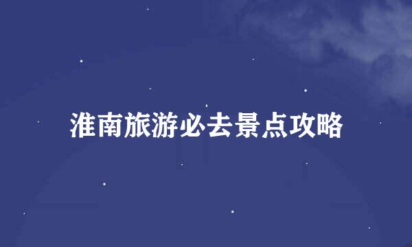 淮南旅游必去景点攻略