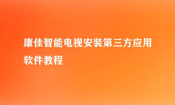 康佳智能电视安装第三方应用软件教程