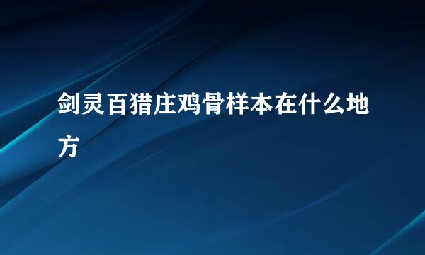 剑灵百猎庄鸡骨样本在什么地方