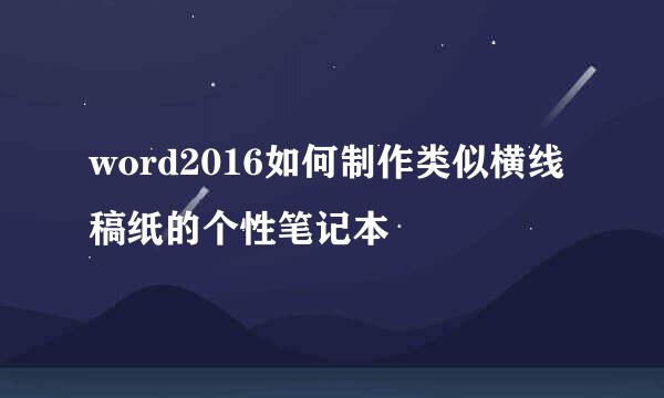 word2016如何制作类似横线稿纸的个性笔记本