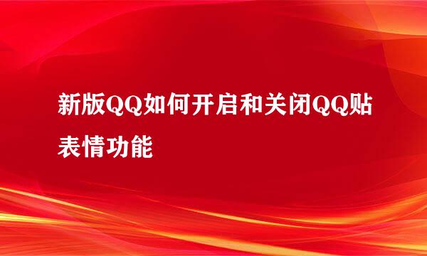 新版QQ如何开启和关闭QQ贴表情功能
