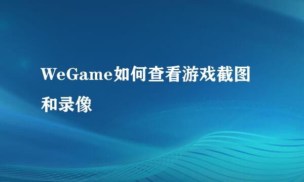 WeGame如何查看游戏截图和录像
