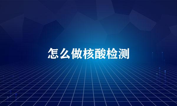 怎么做核酸检测