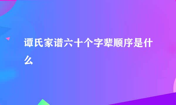 谭氏家谱六十个字辈顺序是什么