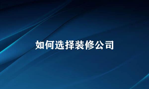 如何选择装修公司
