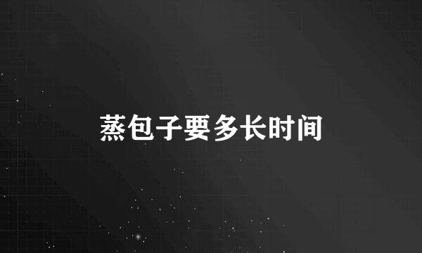蒸包子要多长时间