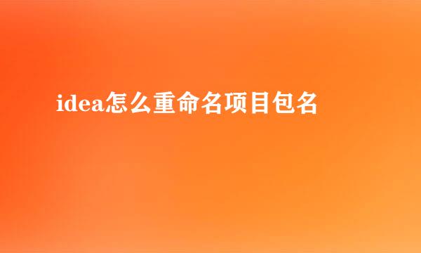 idea怎么重命名项目包名
