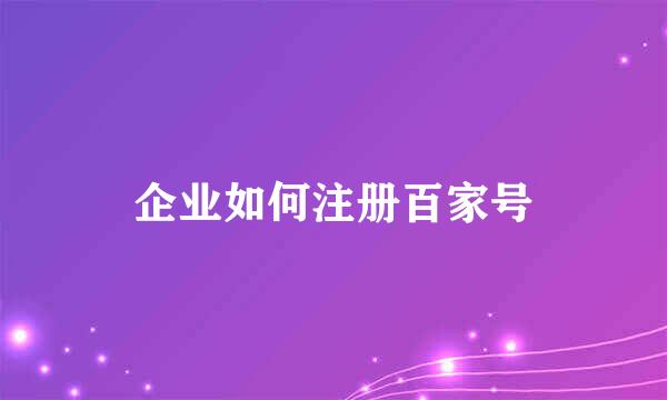 企业如何注册百家号