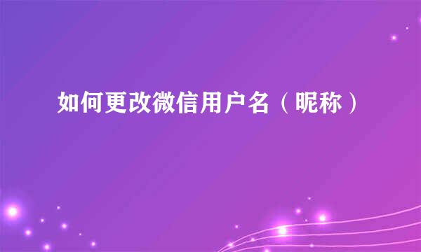 如何更改微信用户名（昵称）