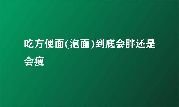 吃方便面(泡面)到底会胖还是会瘦