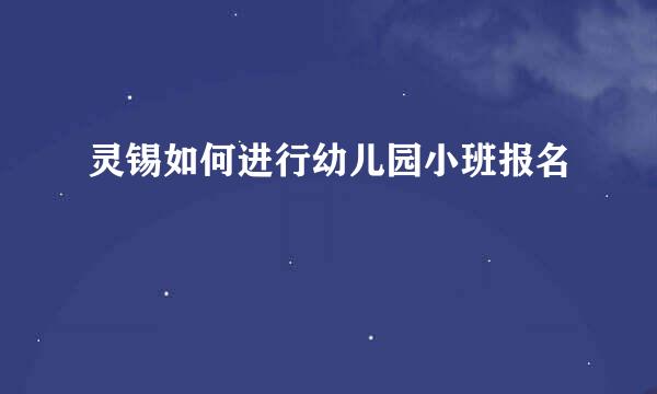 灵锡如何进行幼儿园小班报名