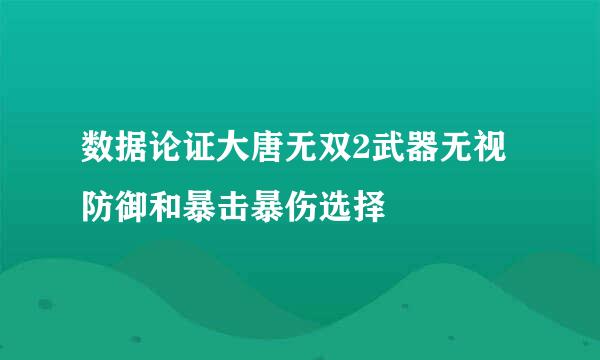 数据论证大唐无双2武器无视防御和暴击暴伤选择