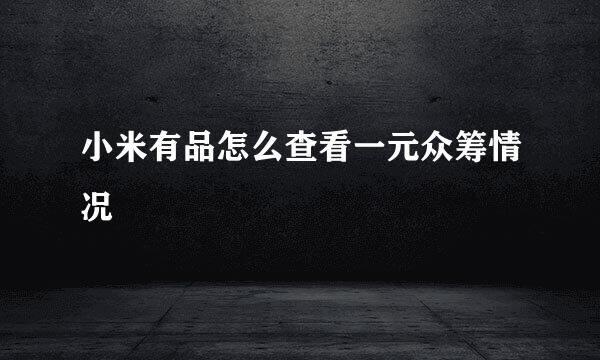 小米有品怎么查看一元众筹情况