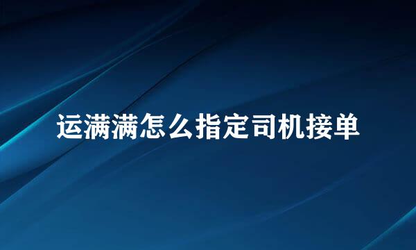 运满满怎么指定司机接单
