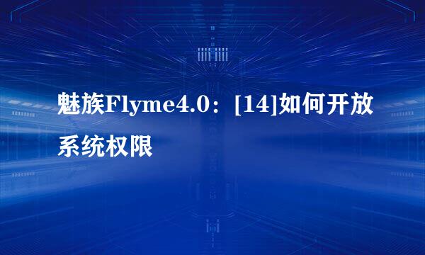 魅族Flyme4.0：[14]如何开放系统权限