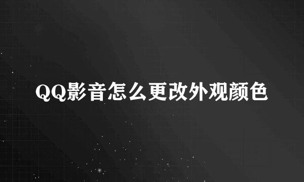 QQ影音怎么更改外观颜色