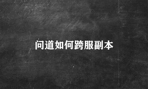 问道如何跨服副本
