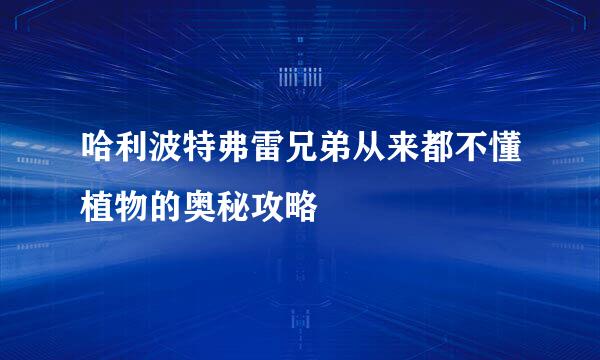 哈利波特弗雷兄弟从来都不懂植物的奥秘攻略